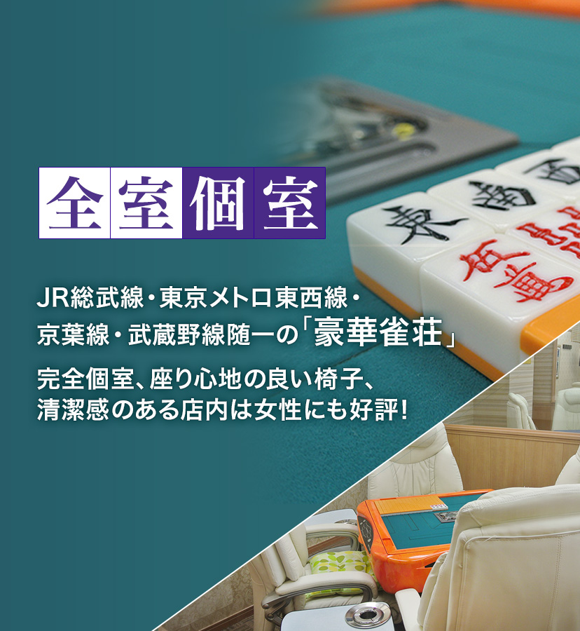 JR総武線・東京メトロ東西線・京葉線・武蔵野線 随一の「豪華雀荘」完全個室、座り心地の良い椅子、清潔感のある店内は女性にも好評！